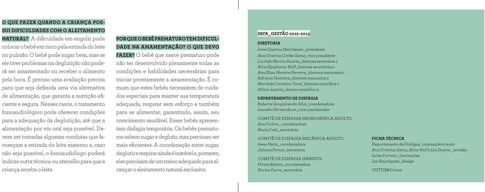 É preciso uma avaliação precisa para que seja definida uma via alternativa de alimentação, que garanta a nutrição eficiente e segura.