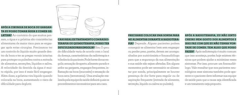 Precisamos ter um controle do líquido muito grande dentro da boca e ter as pregas vocais intactas para proteger os pulmões contra a entrada de alimentos, secreções, líquidos e saliva.