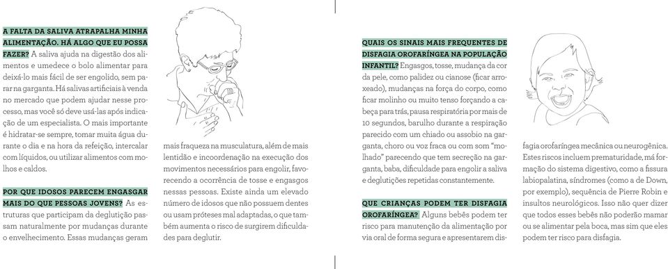 Há salivas artificiais à venda no mercado que podem ajudar nesse processo, mas você só deve usá-las após indicação de um especialista.