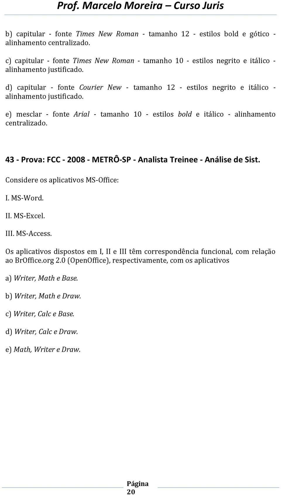 d) capitular - fonte Courier New - tamanho 12 - estilos negrito e itálico - alinhamento justificado. e) mesclar - fonte Arial - tamanho 10 - estilos bold e itálico - alinhamento centralizado.