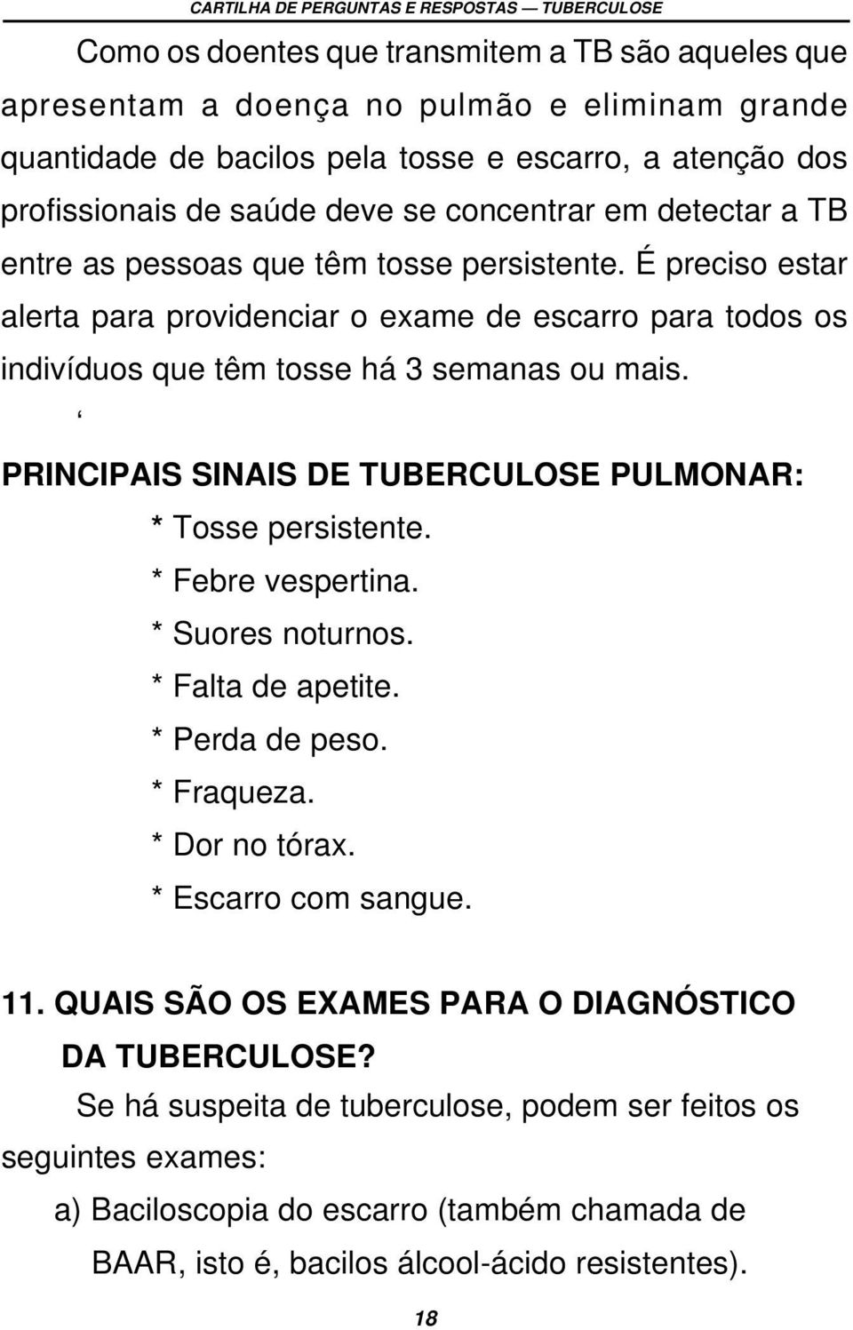 PRINCIPAIS SINAIS DE TUBERCULOSE PULMONAR: * Tosse persistente. * Febre vespertina. * Suores noturnos. * Falta de apetite. * Perda de peso. * Fraqueza. * Dor no tórax. * Escarro com sangue. 11.