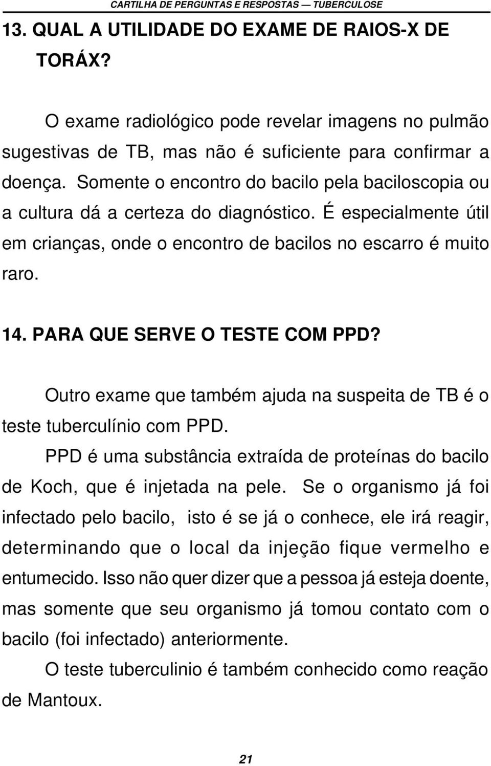 PARA QUE SERVE O TESTE COM PPD? Outro exame que também ajuda na suspeita de TB é o teste tuberculínio com PPD. PPD é uma substância extraída de proteínas do bacilo de Koch, que é injetada na pele.