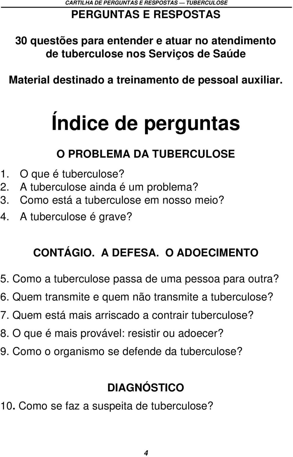 A tuberculose é grave? CONTÁGIO. A DEFESA. O ADOECIMENTO 5. Como a tuberculose passa de uma pessoa para outra? 6. Quem transmite e quem não transmite a tuberculose? 7.