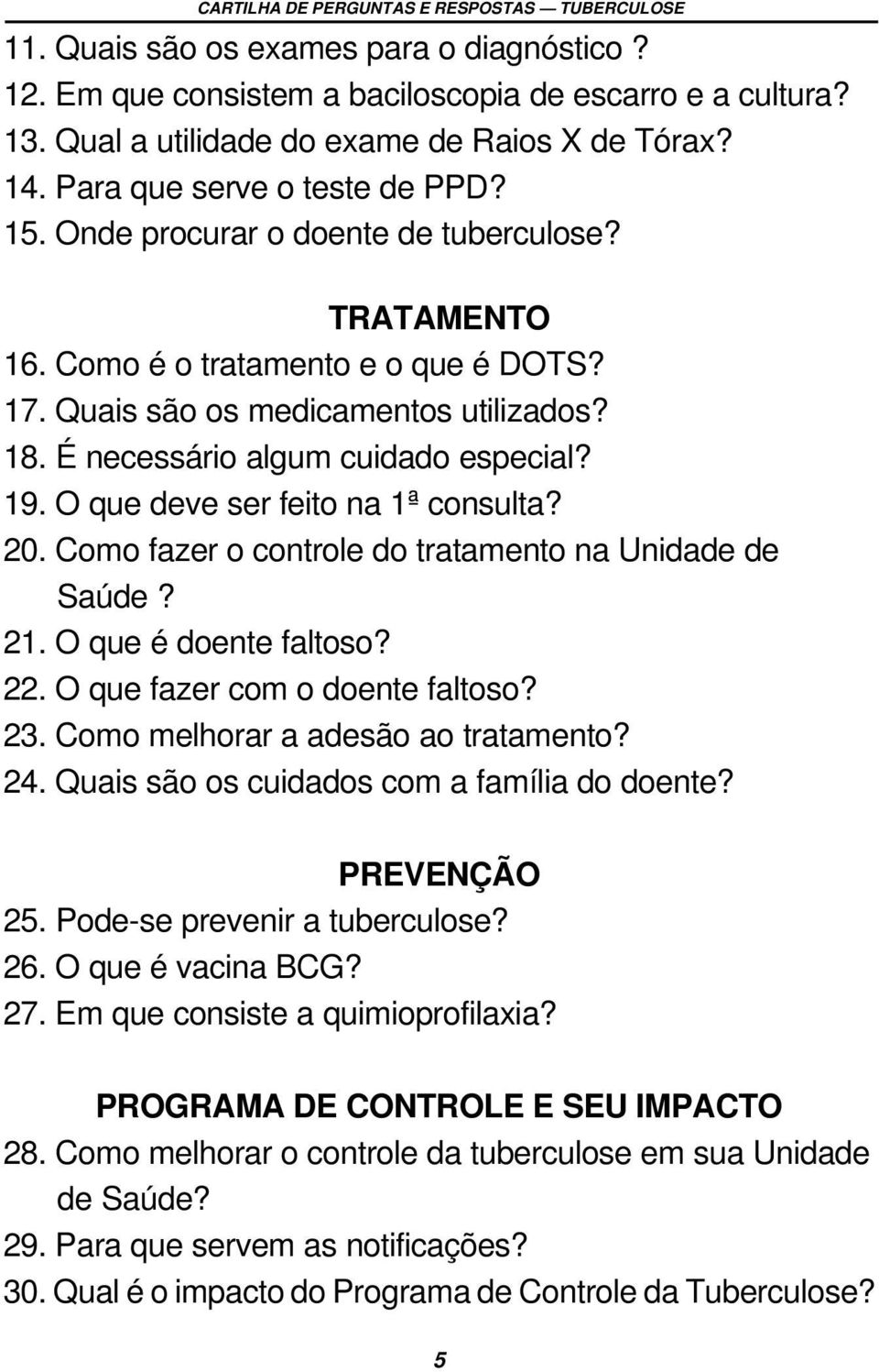 O que deve ser feito na 1ª consulta? 20. Como fazer o controle do tratamento na Unidade de Saúde? 21. O que é doente faltoso? 22. O que fazer com o doente faltoso? 23.