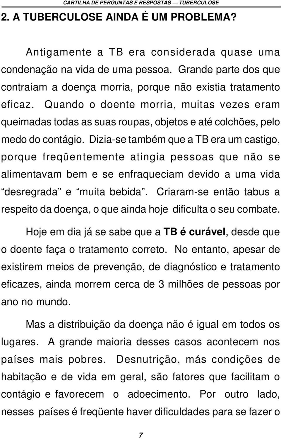 Dizia-se também que a TB era um castigo, porque freqüentemente atingia pessoas que não se alimentavam bem e se enfraqueciam devido a uma vida desregrada e muita bebida.