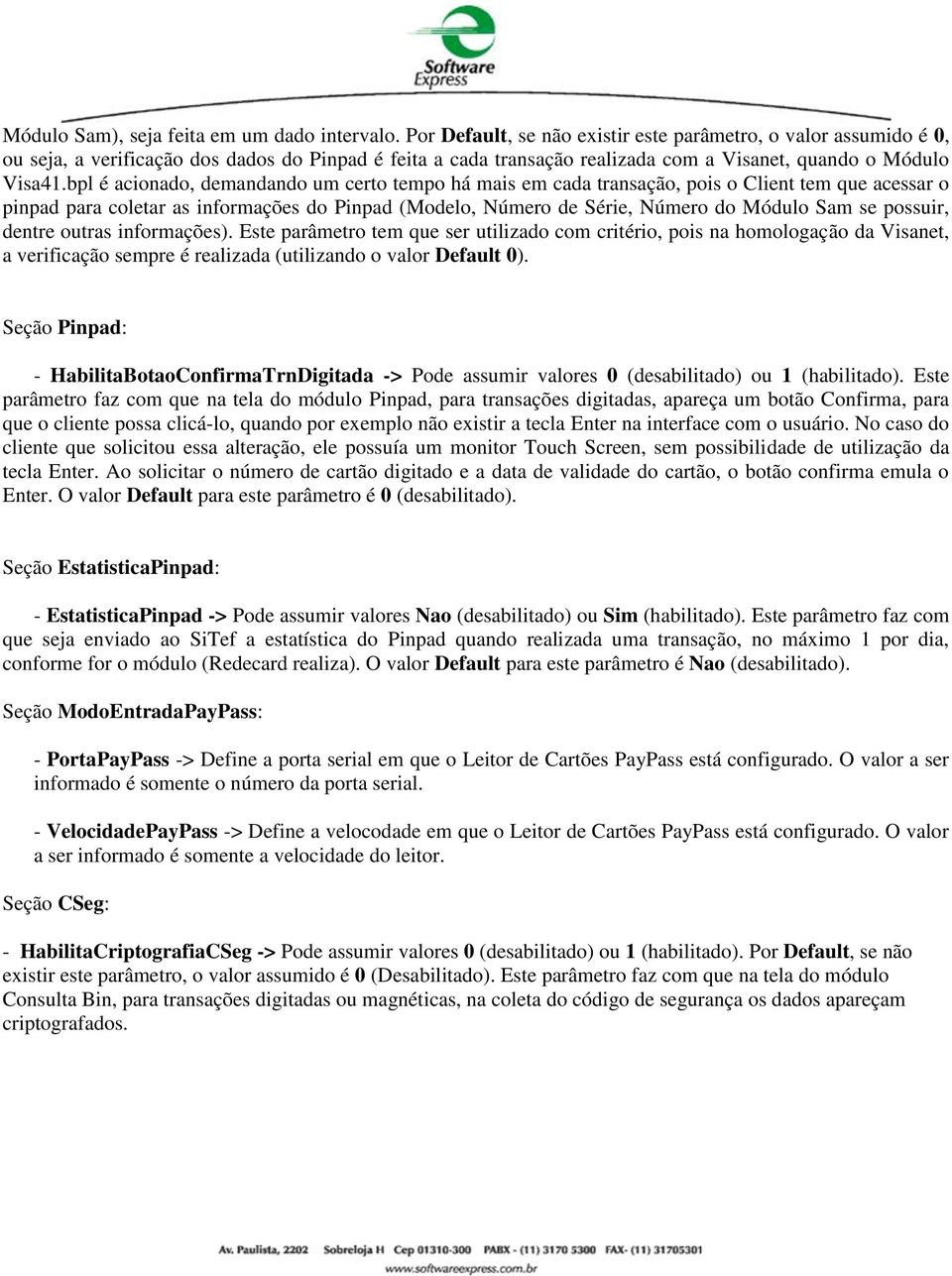 bpl é acionado, demandando um certo tempo há mais em cada transação, pois o Client tem que acessar o pinpad para coletar as informações do Pinpad (Modelo, Número de Série, Número do Módulo Sam se