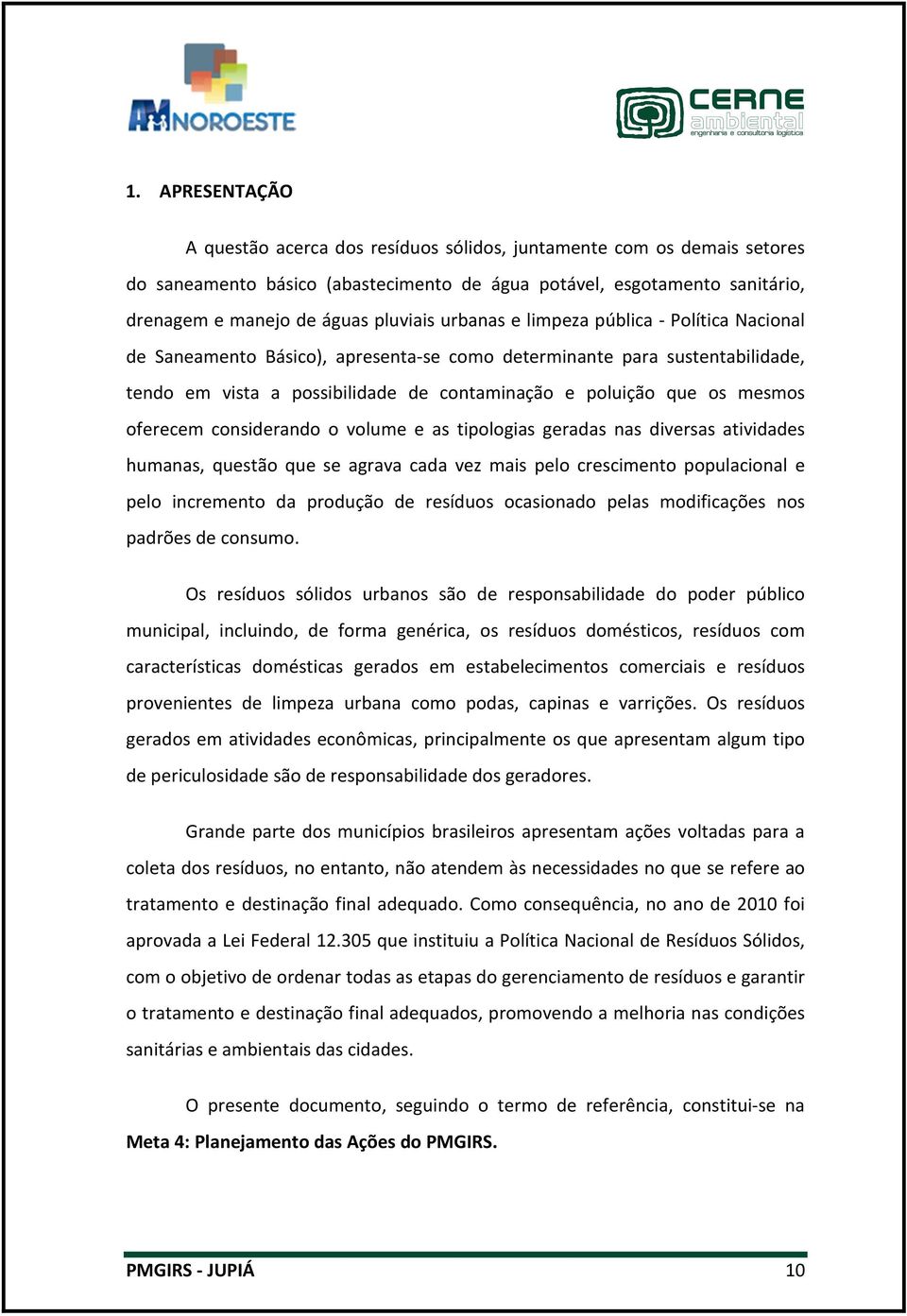 oferecem considerando o volume e as tipologias geradas nas diversas atividades humanas, questão que se agrava cada vez mais pelo crescimento populacional e pelo incremento da produção de resíduos