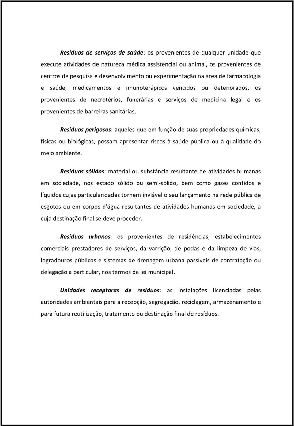 barreiras sanitárias. Resíduos perigosos: aqueles que em função de suas propriedades químicas, físicas ou biológicas, possam apresentar riscos à saúde pública ou à qualidade do meio ambiente.