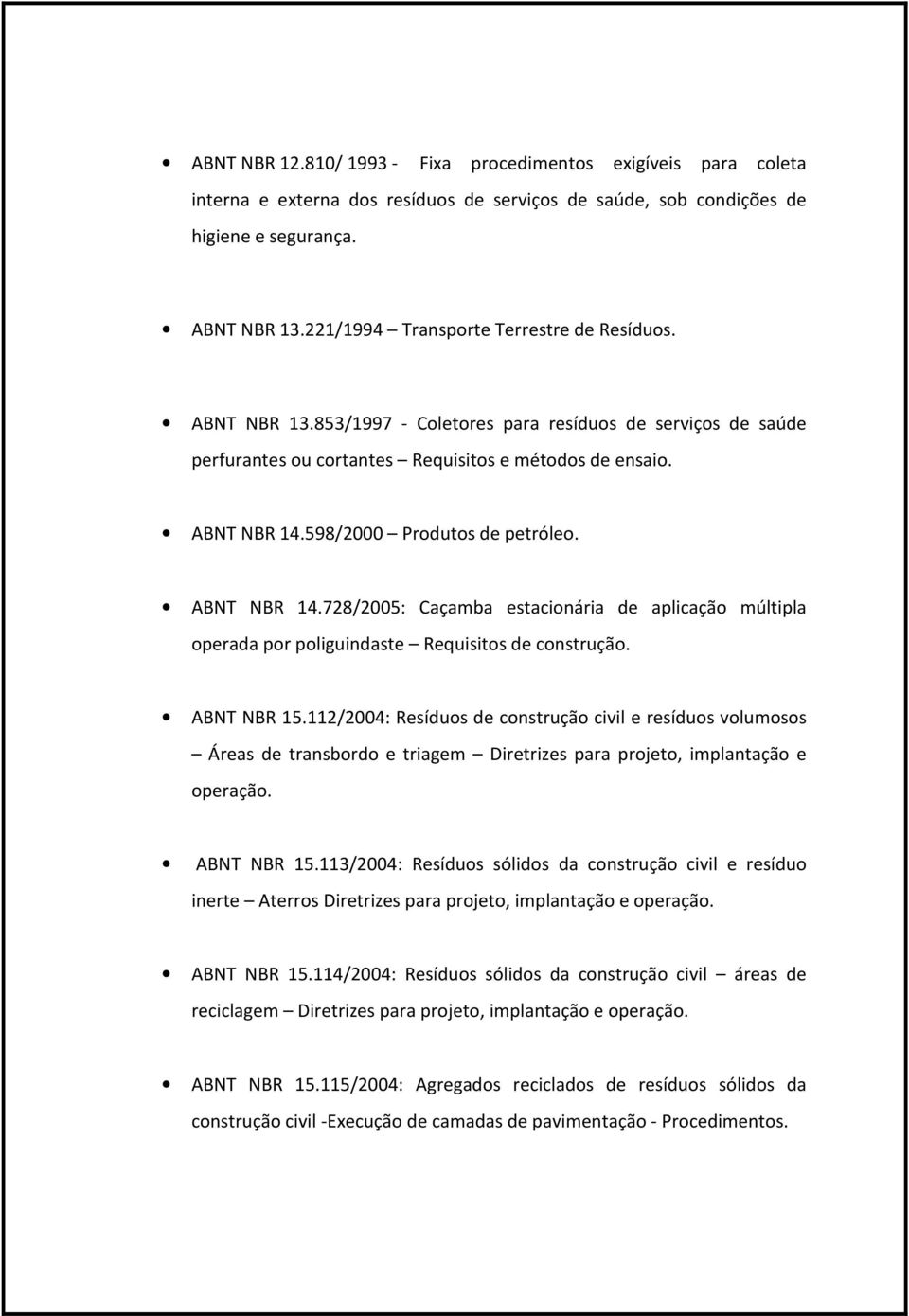 598/2000 Produtos de petróleo. ABNT NBR 14.728/2005: Caçamba estacionária de aplicação múltipla operada por poliguindaste Requisitos de construção. ABNT NBR 15.