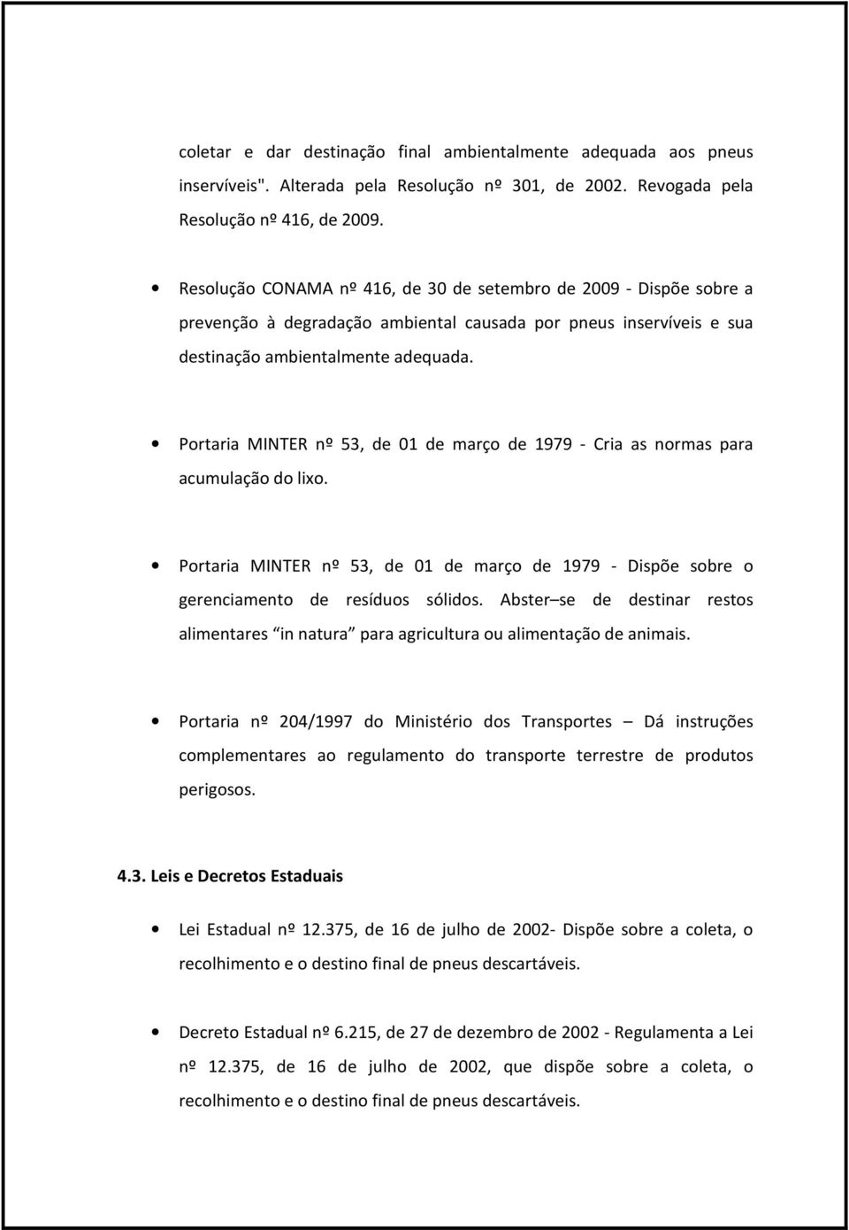 Portaria MINTER nº 53, de 01 de março de 1979 - Cria as normas para acumulação do lixo. Portaria MINTER nº 53, de 01 de março de 1979 - Dispõe sobre o gerenciamento de resíduos sólidos.