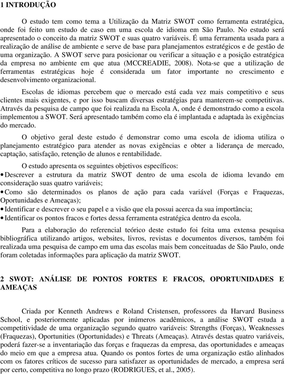 É uma ferramenta usada para a realização de análise de ambiente e serve de base para planejamentos estratégicos e de gestão de uma organização.