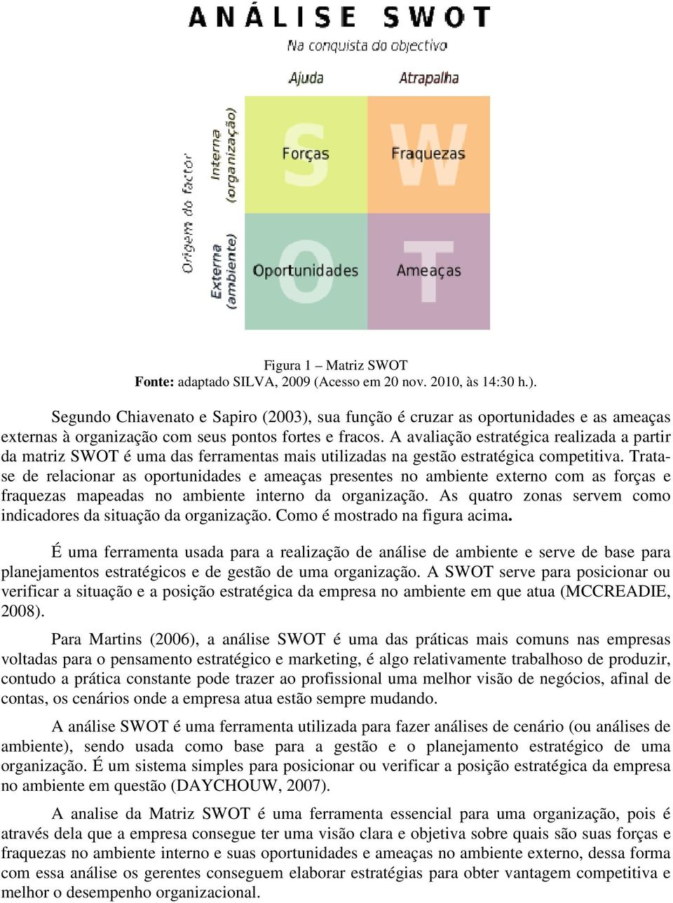 A avaliação estratégica realizada a partir da matriz SWOT é uma das ferramentas mais utilizadas na gestão estratégica competitiva.