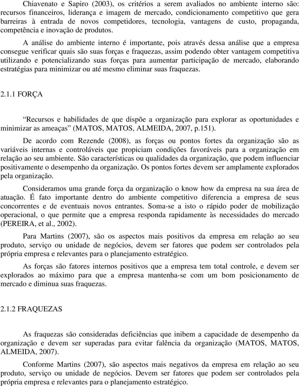 A análise do ambiente interno é importante, pois através dessa análise que a empresa consegue verificar quais são suas forças e fraquezas, assim podendo obter vantagem competitiva utilizando e