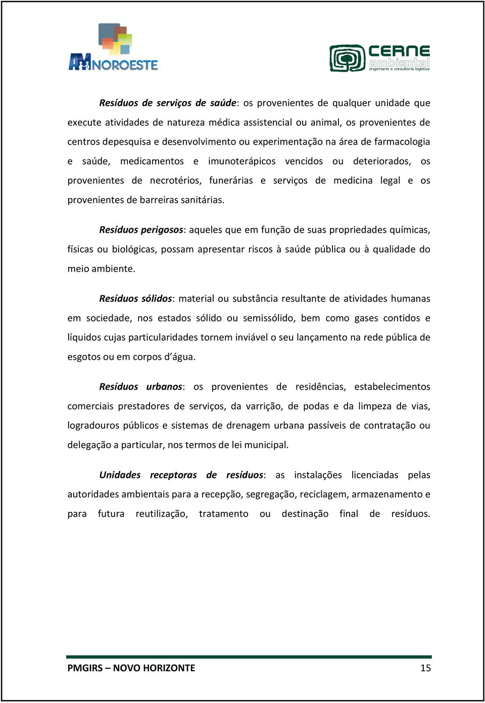 barreiras sanitárias. Resíduos perigosos: aqueles que em função de suas propriedades químicas, físicas ou biológicas, possam apresentar riscos à saúde pública ou à qualidade do meio ambiente.