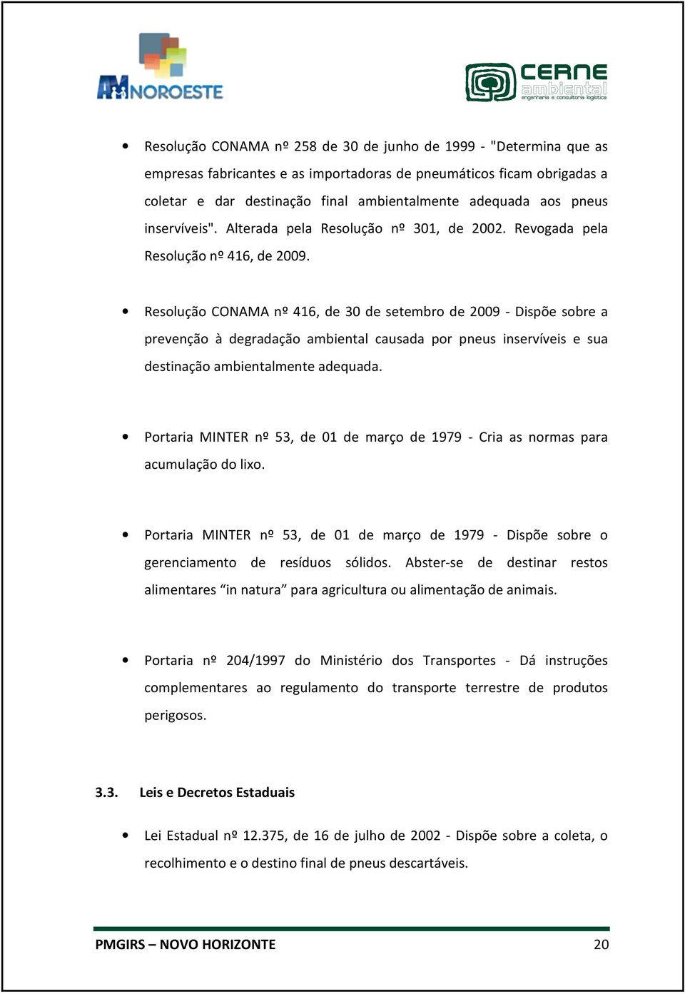 Resolução CONAMA nº 416, de 30 de setembro de 2009 - Dispõe sobre a prevenção à degradação ambiental causada por pneus inservíveis e sua destinação ambientalmente adequada.