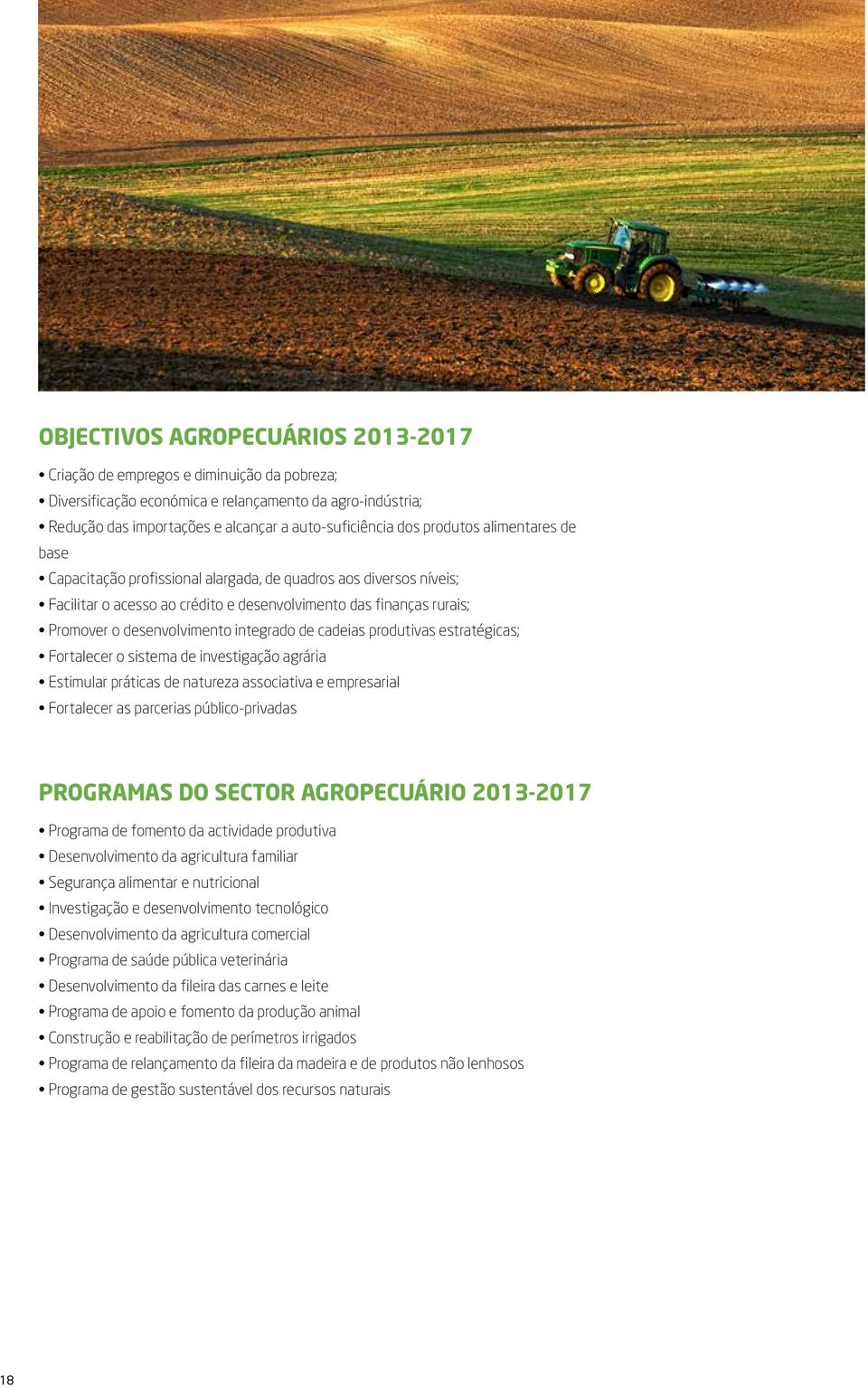 integrado de cadeias produtivas estratégicas; Fortalecer o sistema de investigação agrária Estimular práticas de natureza associativa e empresarial Fortalecer as parcerias público-privadas PROGRAMAS