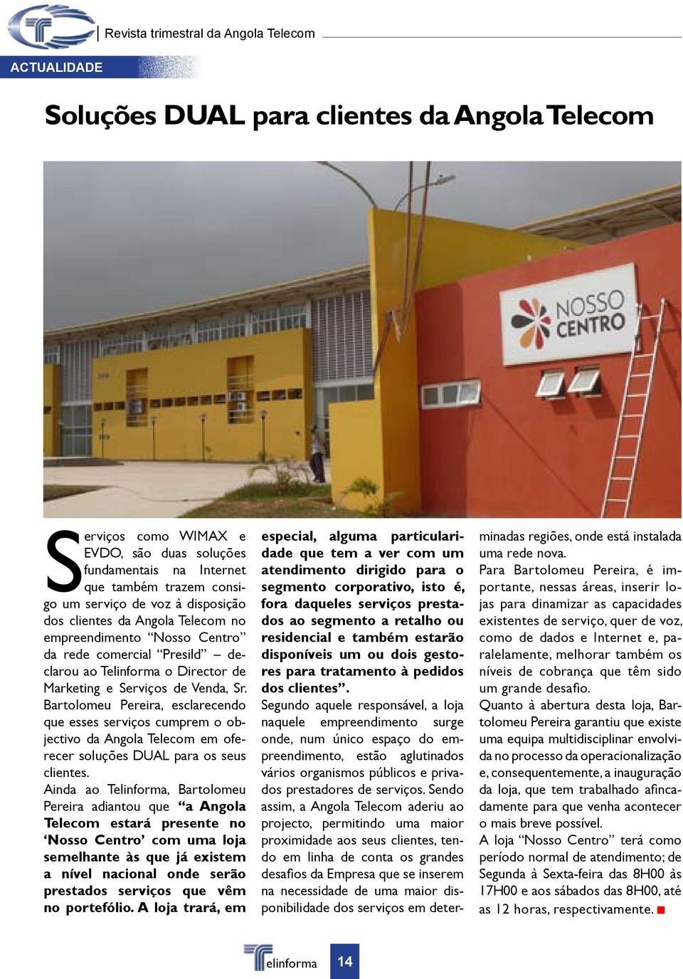 Bartolomeu Pereira, esclarecendo que esses serviços cumprem o objectivo da Angola Telecom em oferecer soluções DUAL para os seus clientes.