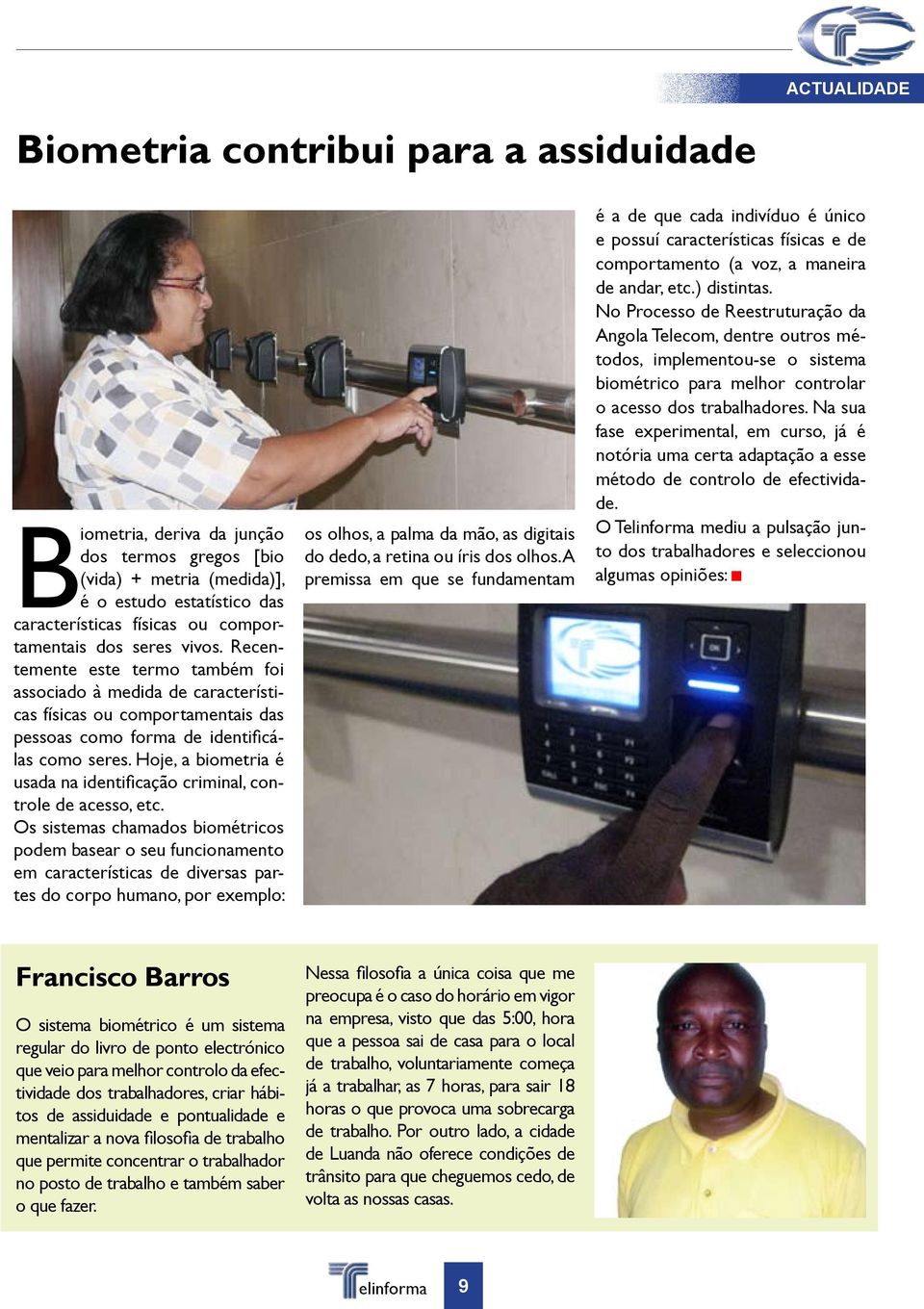 Hoje, a biometria é usada na identificação criminal, controle de acesso, etc.