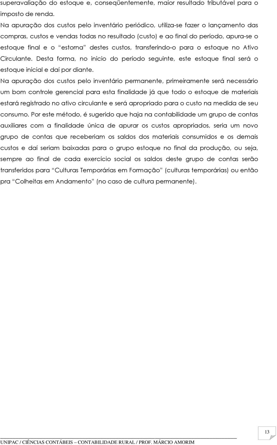 destes custos, transferindo-o para o estoque no Ativo Circulante. Desta forma, no inicio do período seguinte, este estoque final será o estoque inicial e daí por diante.