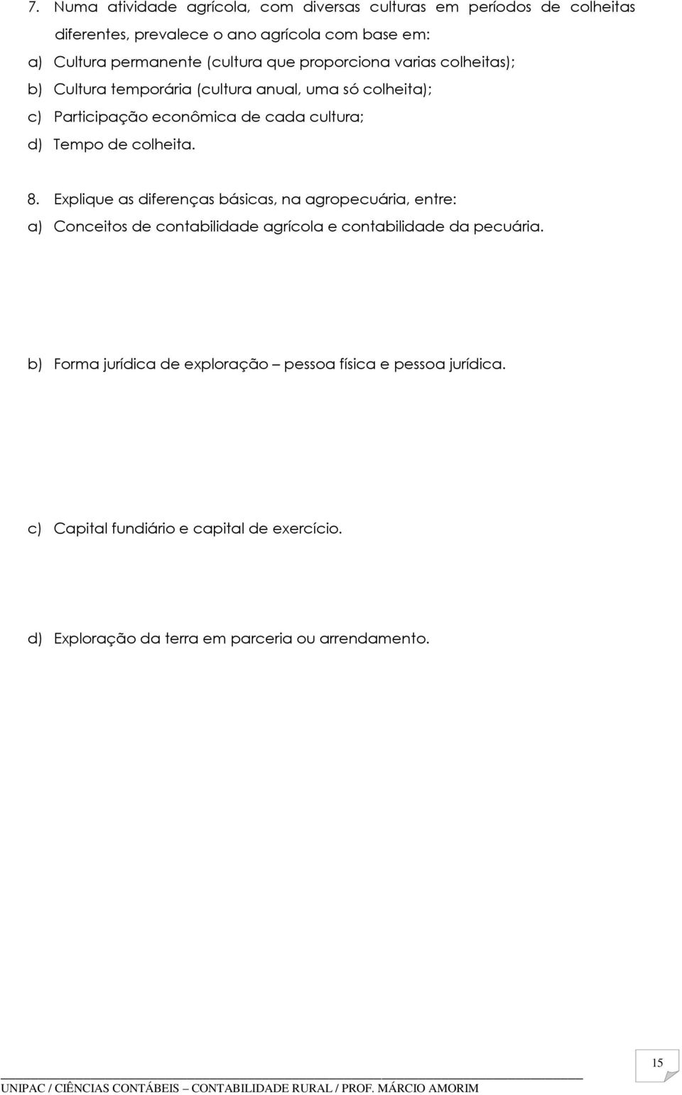 Tempo de colheita. 8. Explique as diferenças básicas, na agropecuária, entre: a) Conceitos de contabilidade agrícola e contabilidade da pecuária.