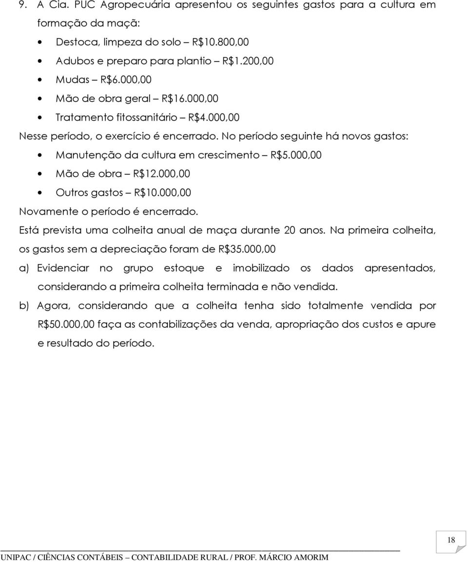 000,00 Mão de obra R$12.000,00 Outros gastos R$10.000,00 Novamente o período é encerrado. Está prevista uma colheita anual de maça durante 20 anos.