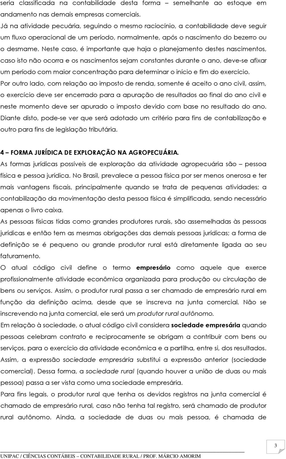 Neste caso, é importante que haja o planejamento destes nascimentos, caso isto não ocorra e os nascimentos sejam constantes durante o ano, deve-se afixar um período com maior concentração para