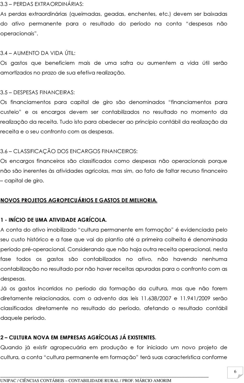 5 DESPESAS FINANCEIRAS: Os financiamentos para capital de giro são denominados financiamentos para custeio e os encargos devem ser contabilizados no resultado no momento da realização da receita.