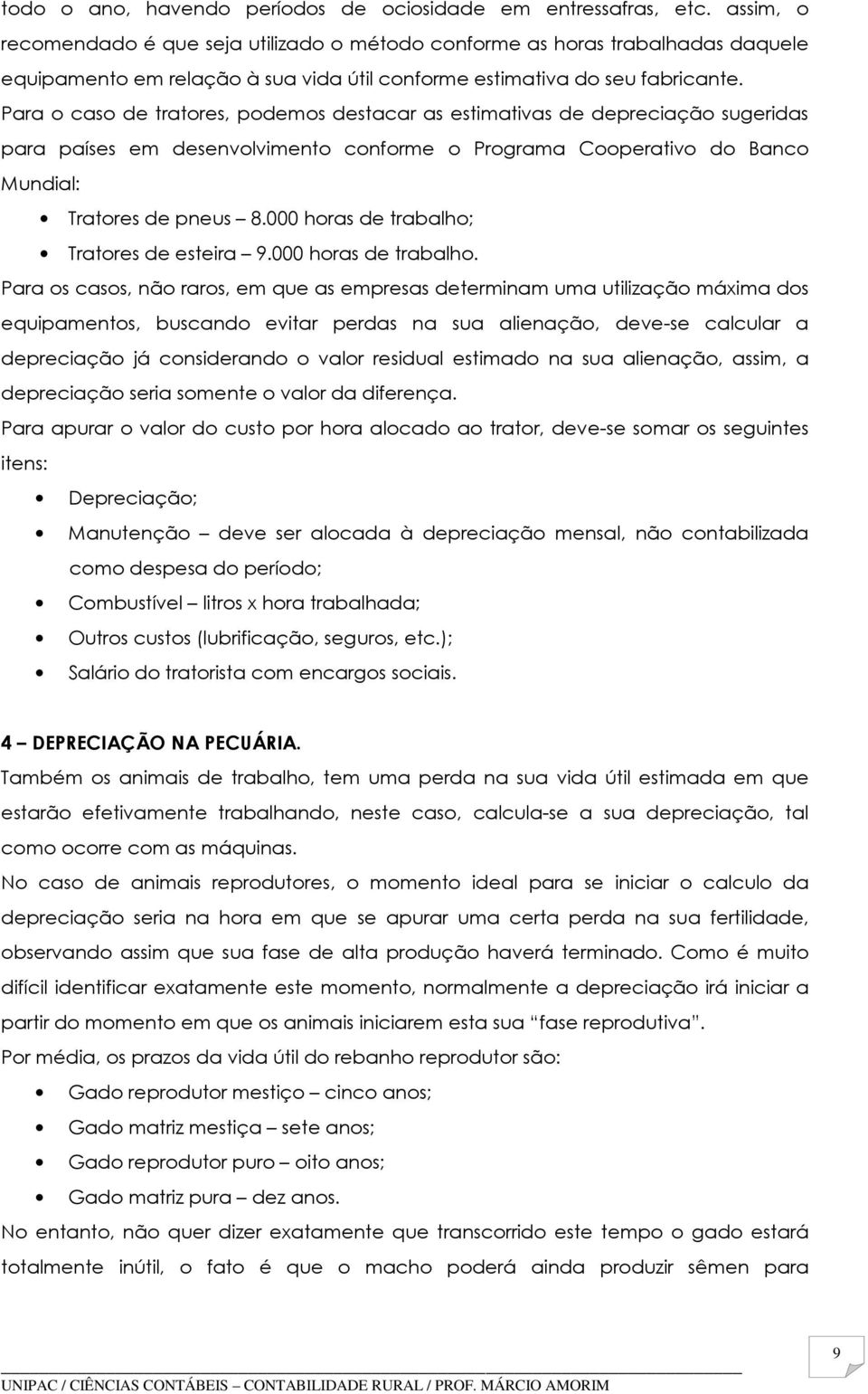 Para o caso de tratores, podemos destacar as estimativas de depreciação sugeridas para países em desenvolvimento conforme o Programa Cooperativo do Banco Mundial: Tratores de pneus 8.