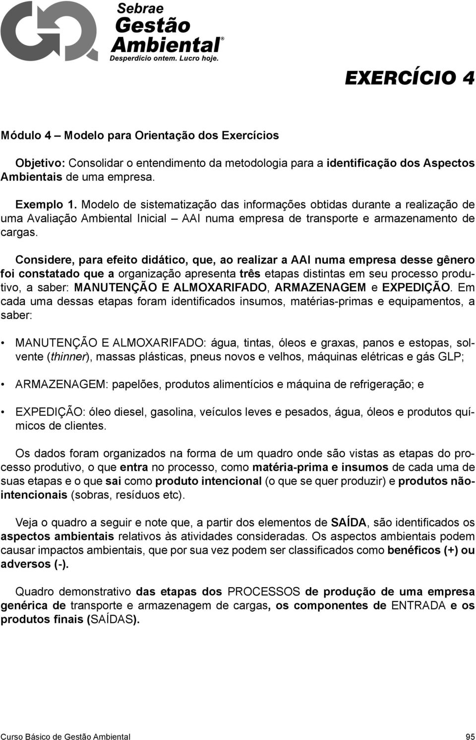 Considere, para efeito didático, que, ao realizar a AAI numa empresa desse gênero foi constatado que a organização apresenta três etapas distintas em seu processo produtivo, a saber: MANUTENÇÃO E