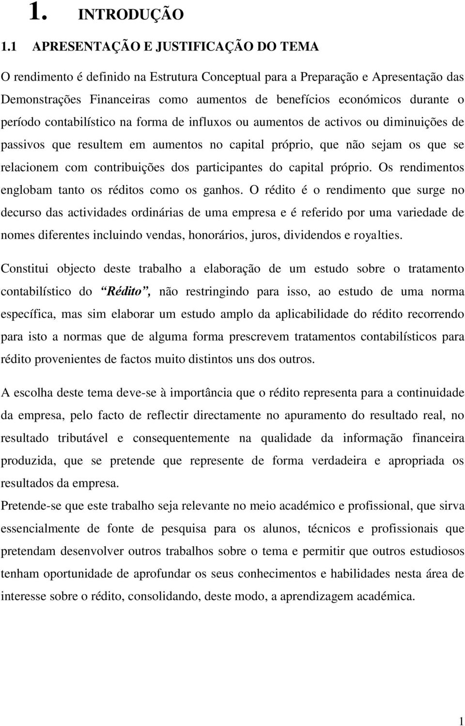 período contabilístico na forma de influxos ou aumentos de activos ou diminuições de passivos que resultem em aumentos no capital próprio, que não sejam os que se relacionem com contribuições dos