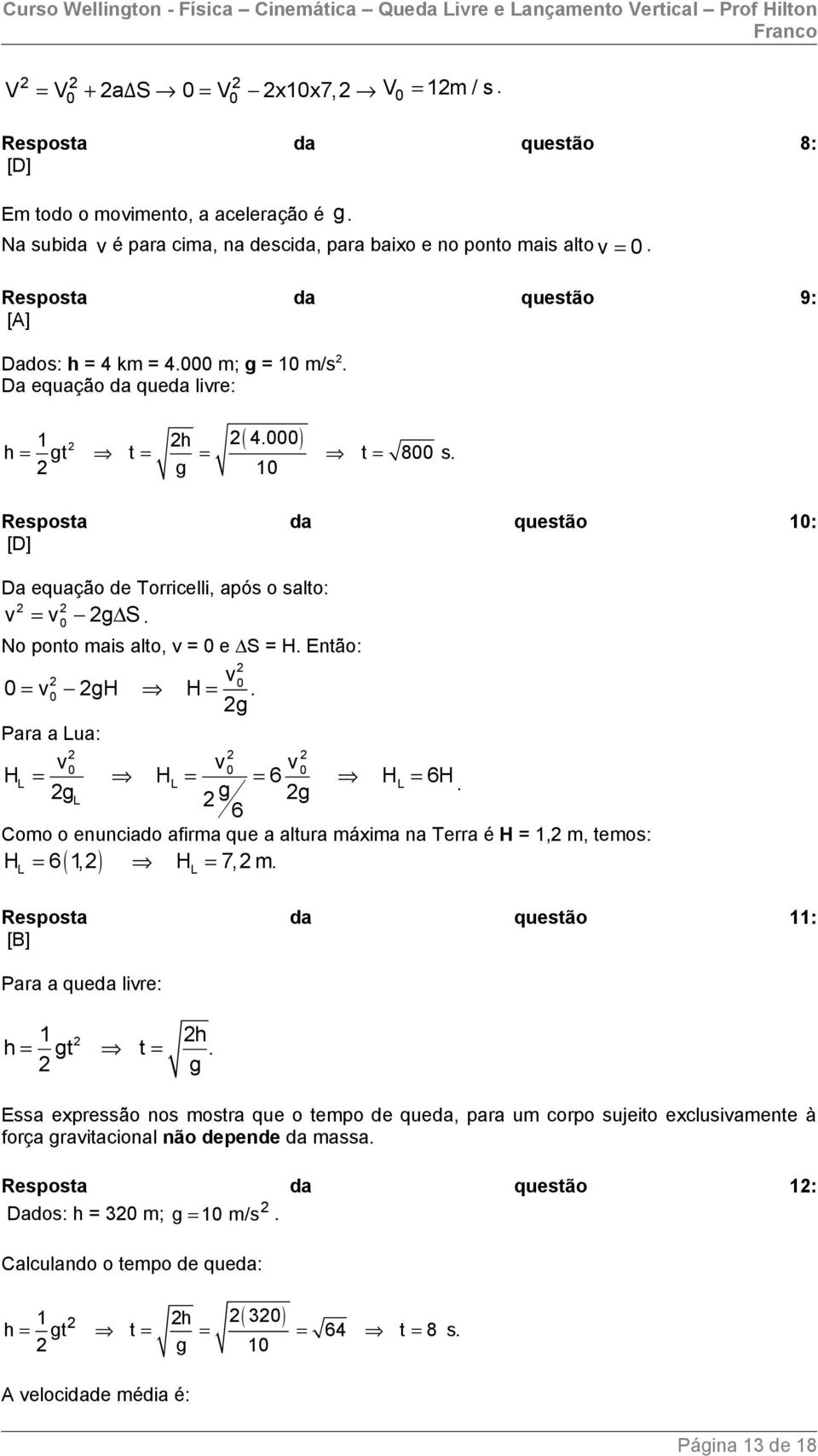 g 10 Resposta da questão 10: [D] Da equação de Torricelli, após o salto: v = v g S. 0 No ponto mais alto, v = 0 e S = H. Então: v0 0 = v0 gh H =.