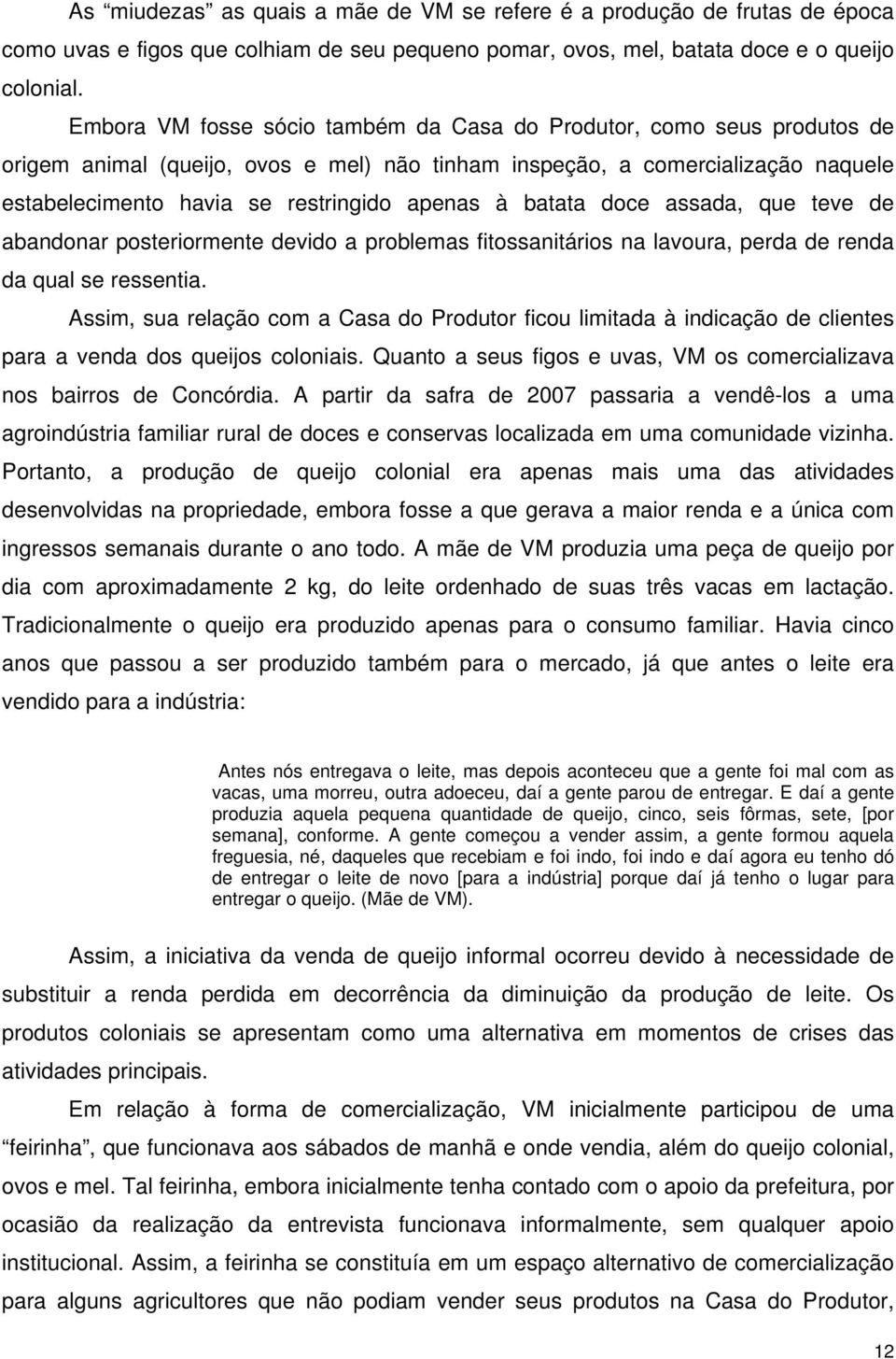 batata doce assada, que teve de abandonar posteriormente devido a problemas fitossanitários na lavoura, perda de renda da qual se ressentia.