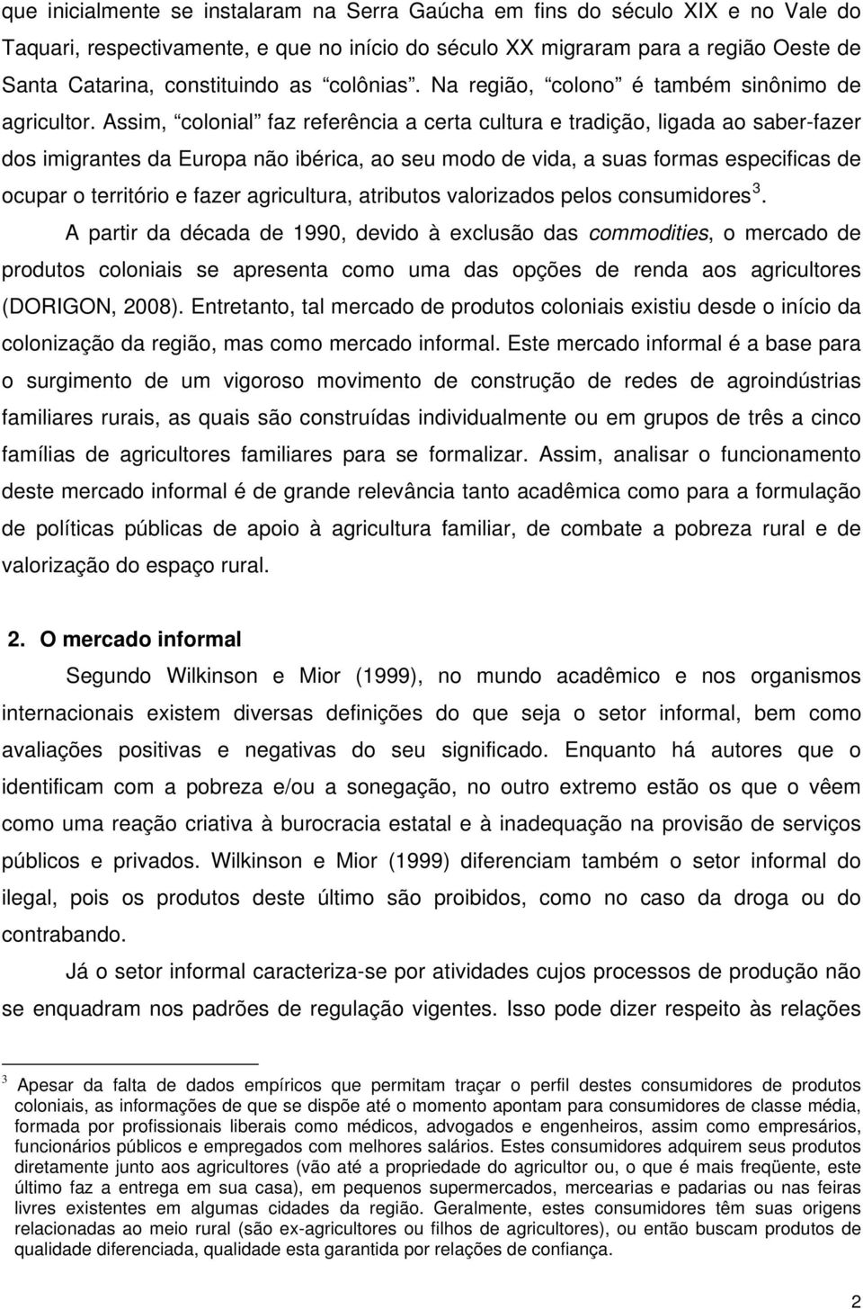 Assim, colonial faz referência a certa cultura e tradição, ligada ao saber-fazer dos imigrantes da Europa não ibérica, ao seu modo de vida, a suas formas especificas de ocupar o território e fazer