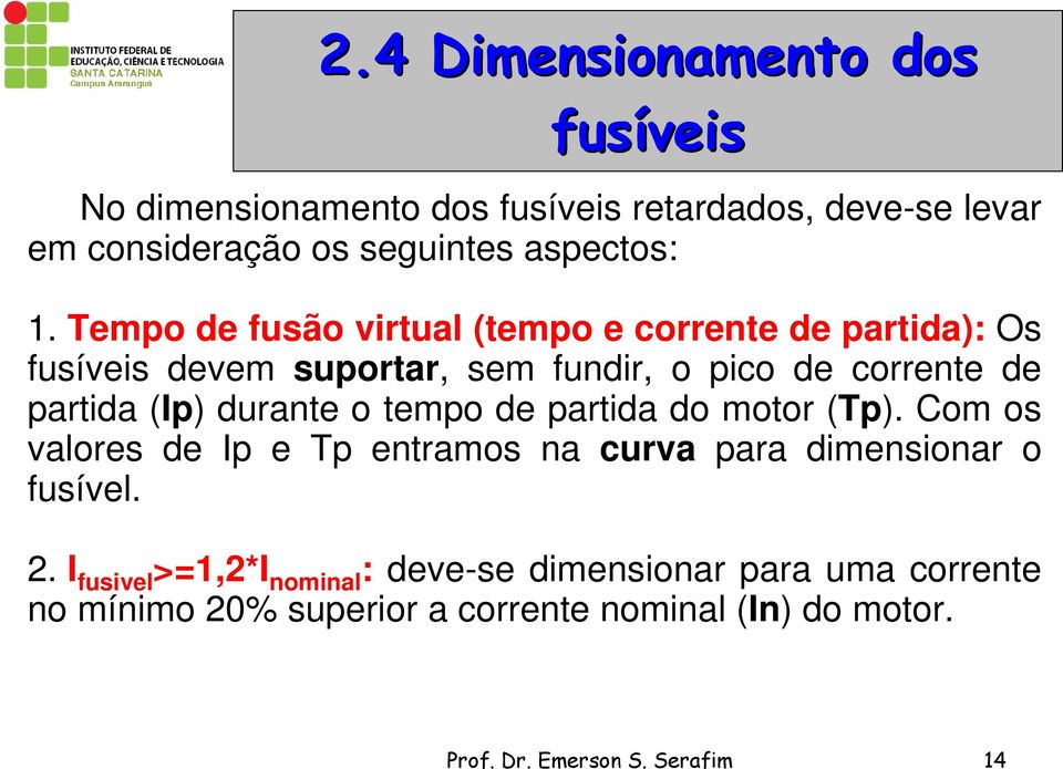 durante o tempo de partida do motor (Tp). Com os valores de Ip e Tp entramos na curva para dimensionar o fusível. 2.