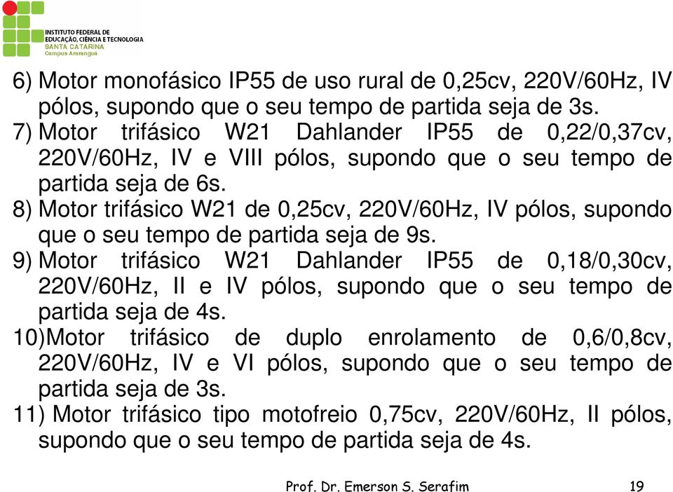 8) Motor trifásico W21 de 0,25cv, 220V/60Hz, IV pólos, supondo que o seu tempo de partida seja de 9s.