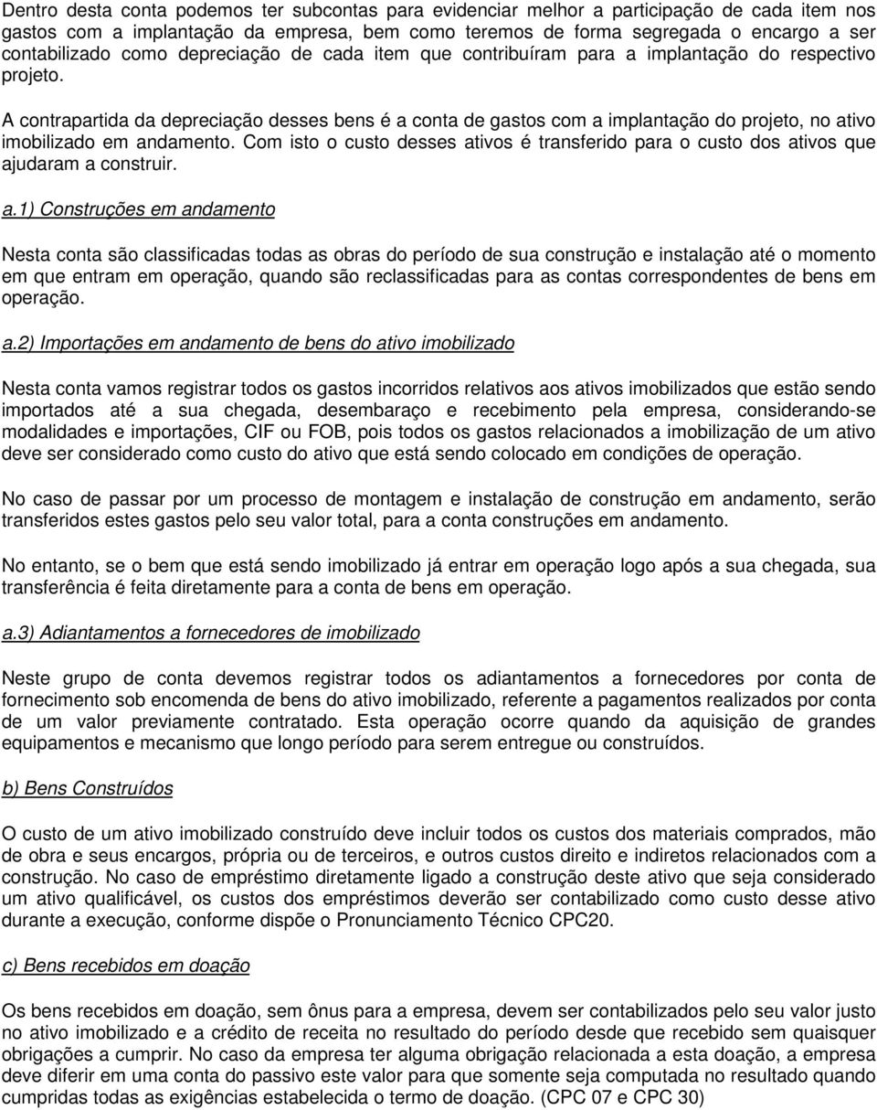 A contrapartida da depreciação desses bens é a conta de gastos com a implantação do projeto, no ativo imobilizado em andamento.