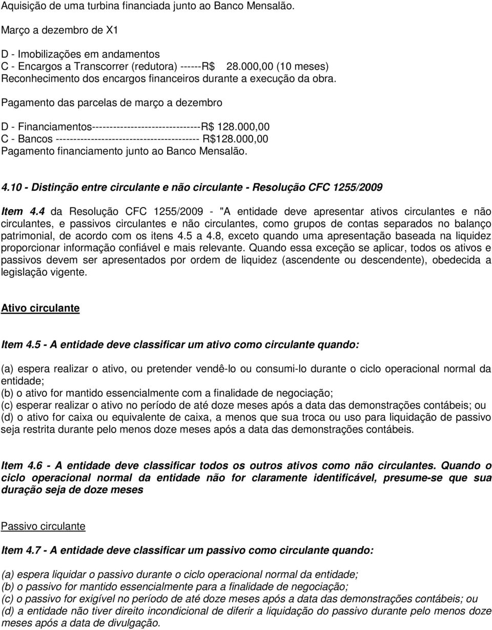 000,00 C - Bancos ----------------------------------------- R$128.000,00 Pagamento financiamento junto ao Banco Mensalão. 4.