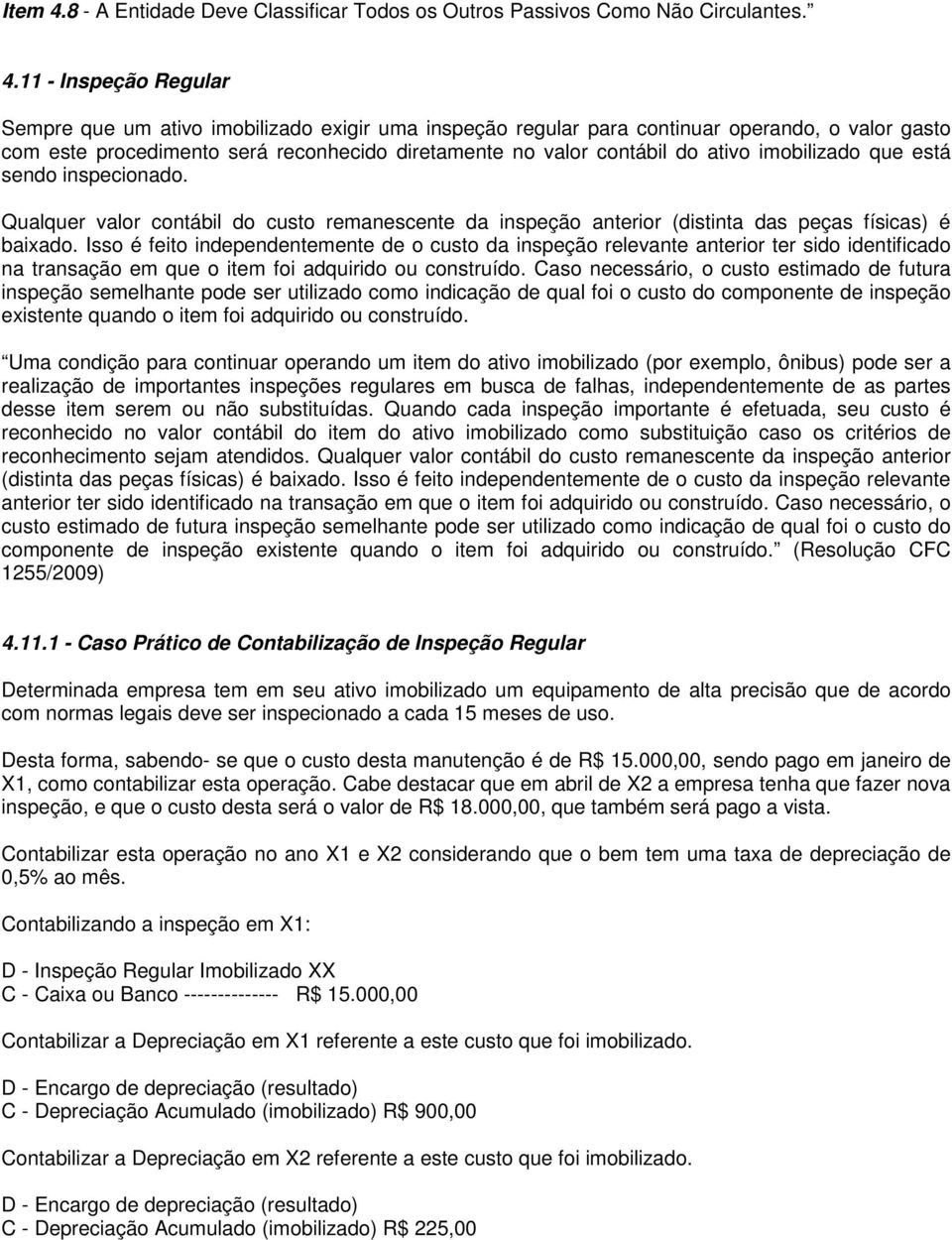 11 - Inspeção Regular Sempre que um ativo imobilizado exigir uma inspeção regular para continuar operando, o valor gasto com este procedimento será reconhecido diretamente no valor contábil do ativo