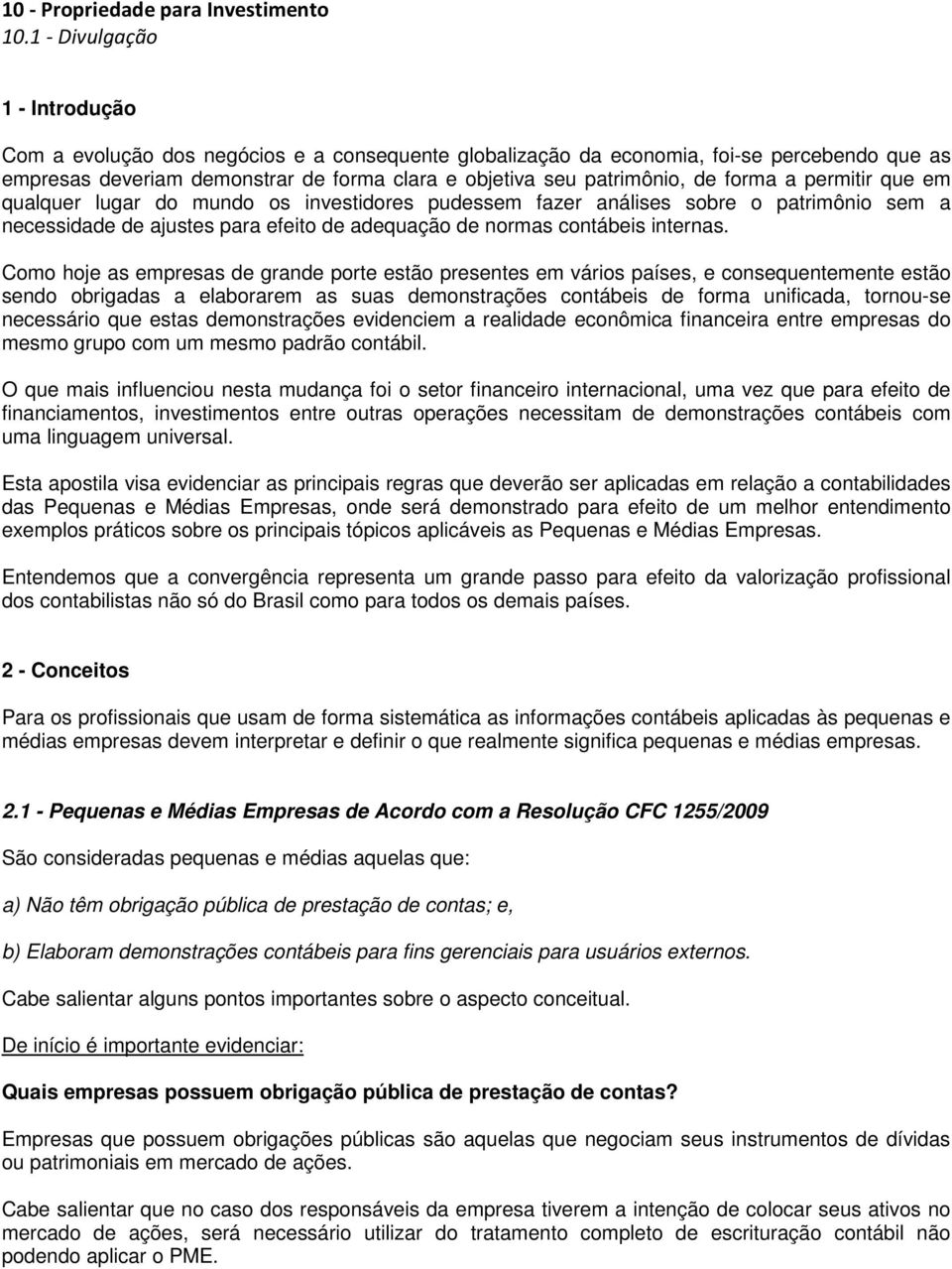 forma a permitir que em qualquer lugar do mundo os investidores pudessem fazer análises sobre o patrimônio sem a necessidade de ajustes para efeito de adequação de normas contábeis internas.