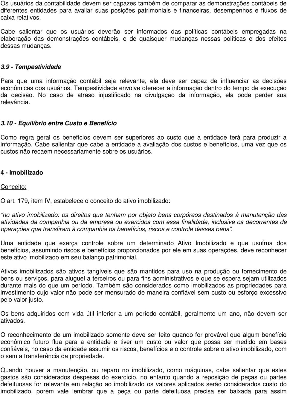 Cabe salientar que os usuários deverão ser informados das políticas contábeis empregadas na elaboração das demonstrações contábeis, e de quaisquer mudanças nessas políticas e dos efeitos dessas