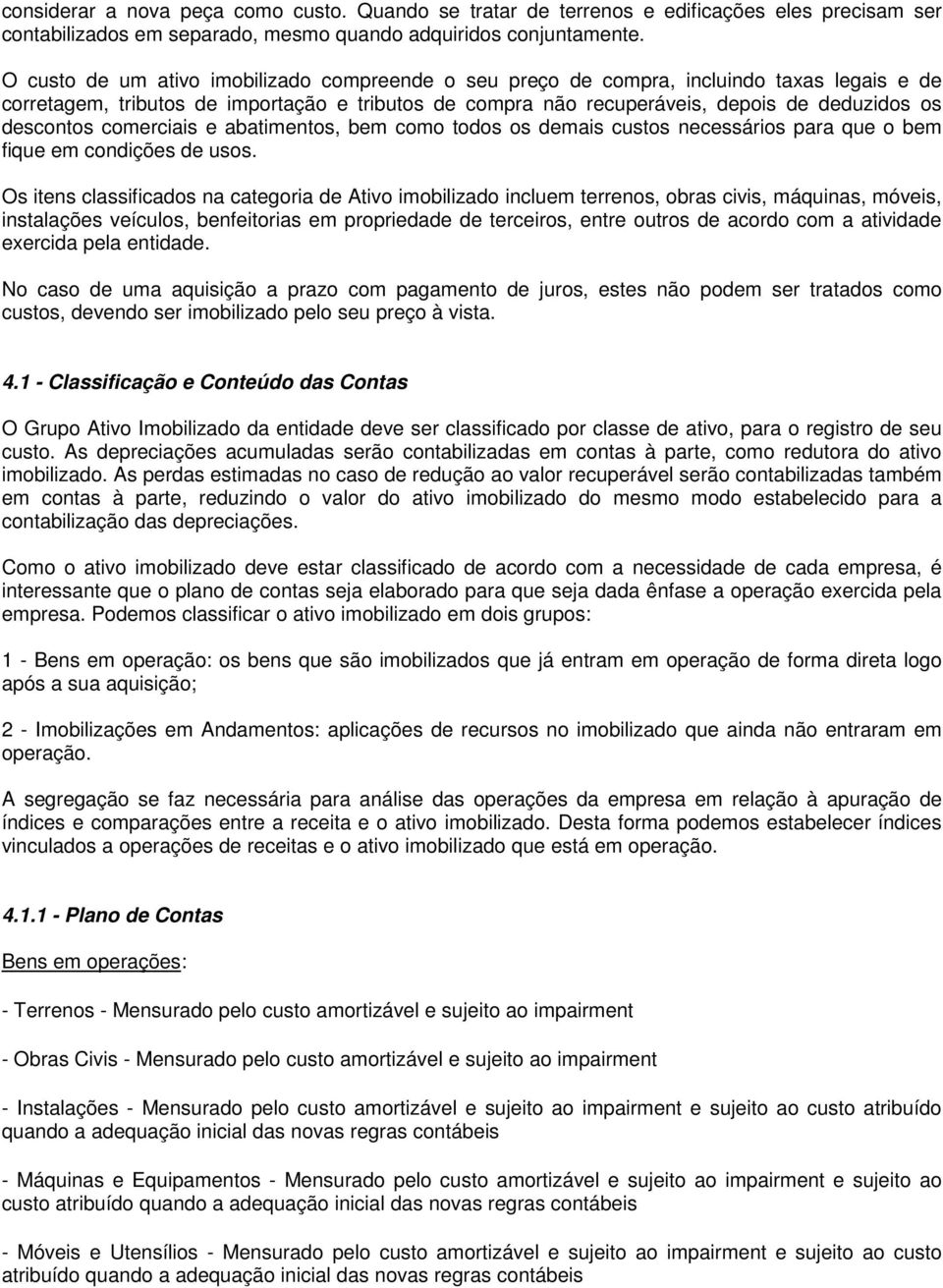 descontos comerciais e abatimentos, bem como todos os demais custos necessários para que o bem fique em condições de usos.