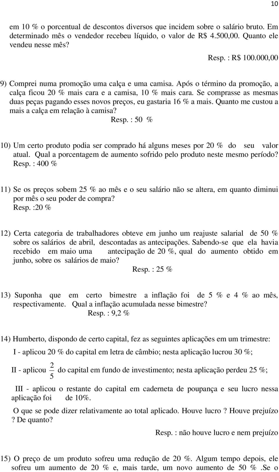 Se comprasse as mesmas duas peças pagando esses novos preços, eu gastaria 16 % a mais. Quanto me custou a mais a calça em relação à camisa? Resp.