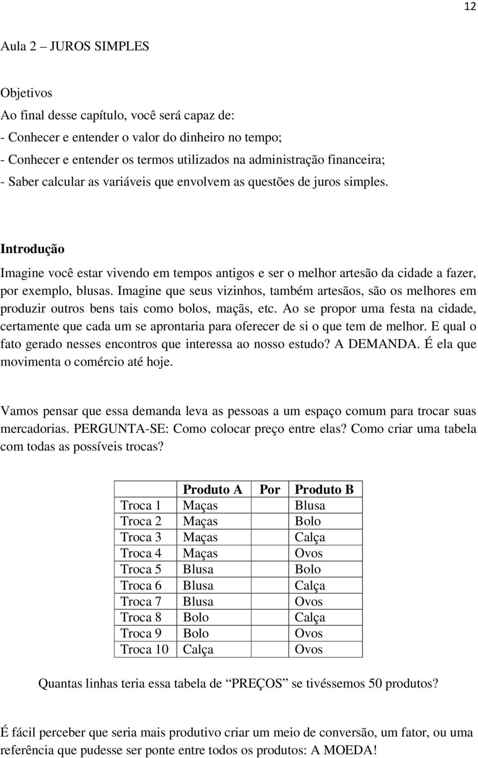 Introdução Imagine você estar vivendo em tempos antigos e ser o melhor artesão da cidade a fazer, por exemplo, blusas.