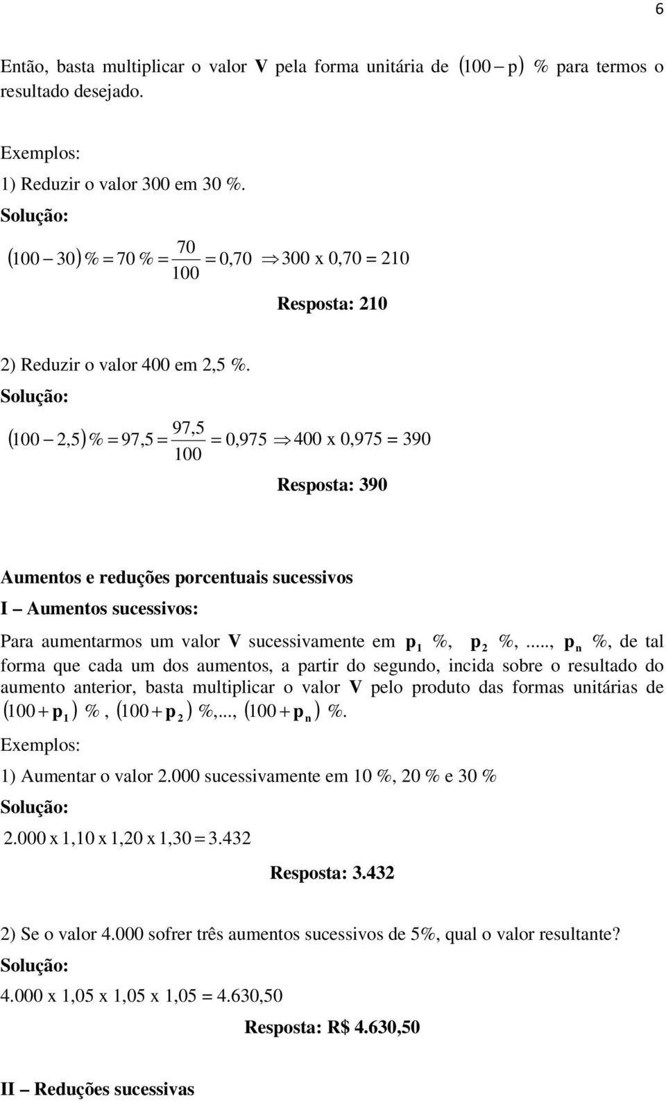 Solução: 97,5 400 x 0,975 = 390 100 ( 100 2,5) % = 97,5 = = 0, 975 Resposta: 390 Aumentos e reduções porcentuais sucessivos I Aumentos sucessivos: Para aumentarmos um valor V sucessivamente em p 1 %,