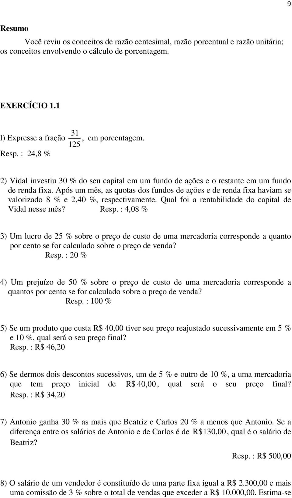 Após um mês, as quotas dos fundos de ações e de renda fixa haviam se valorizado 8 % e 2,40 %, respectivamente. Qual foi a rentabilidade do capital de Vidal nesse mês? Resp.