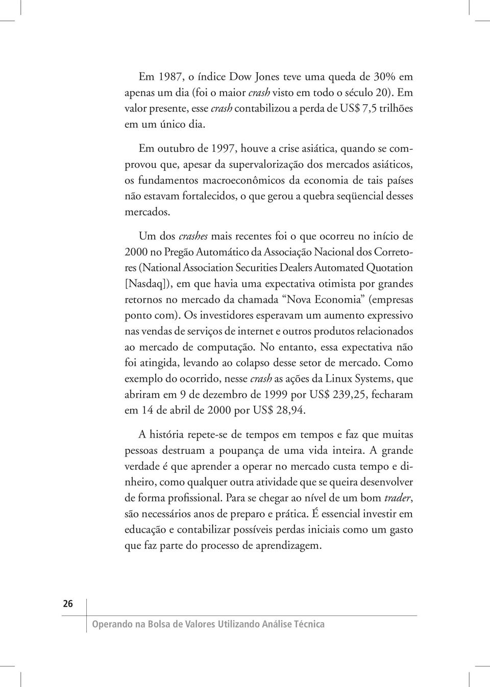 Em outubro de 1997, houve a crise asiática, quando se comprovou que, apesar da supervalorização dos mercados asiáticos, os fundamentos macroeconômicos da economia de tais países não estavam