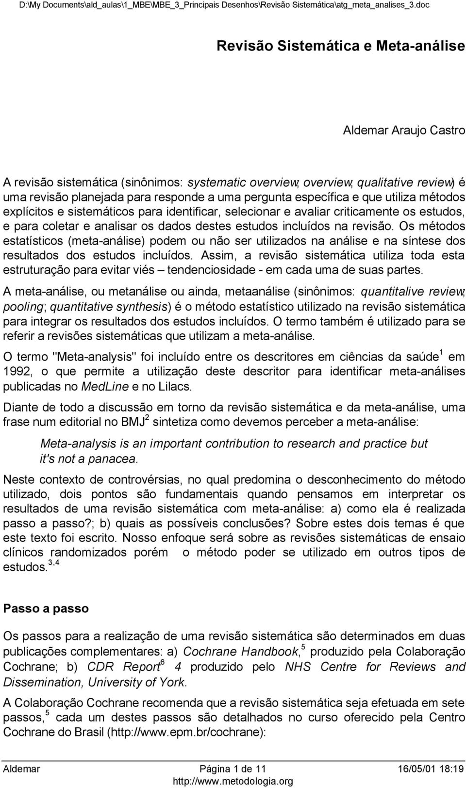 Os métodos estatísticos (meta-análise) podem ou não ser utilizados na análise e na síntese dos resultados dos estudos incluídos.