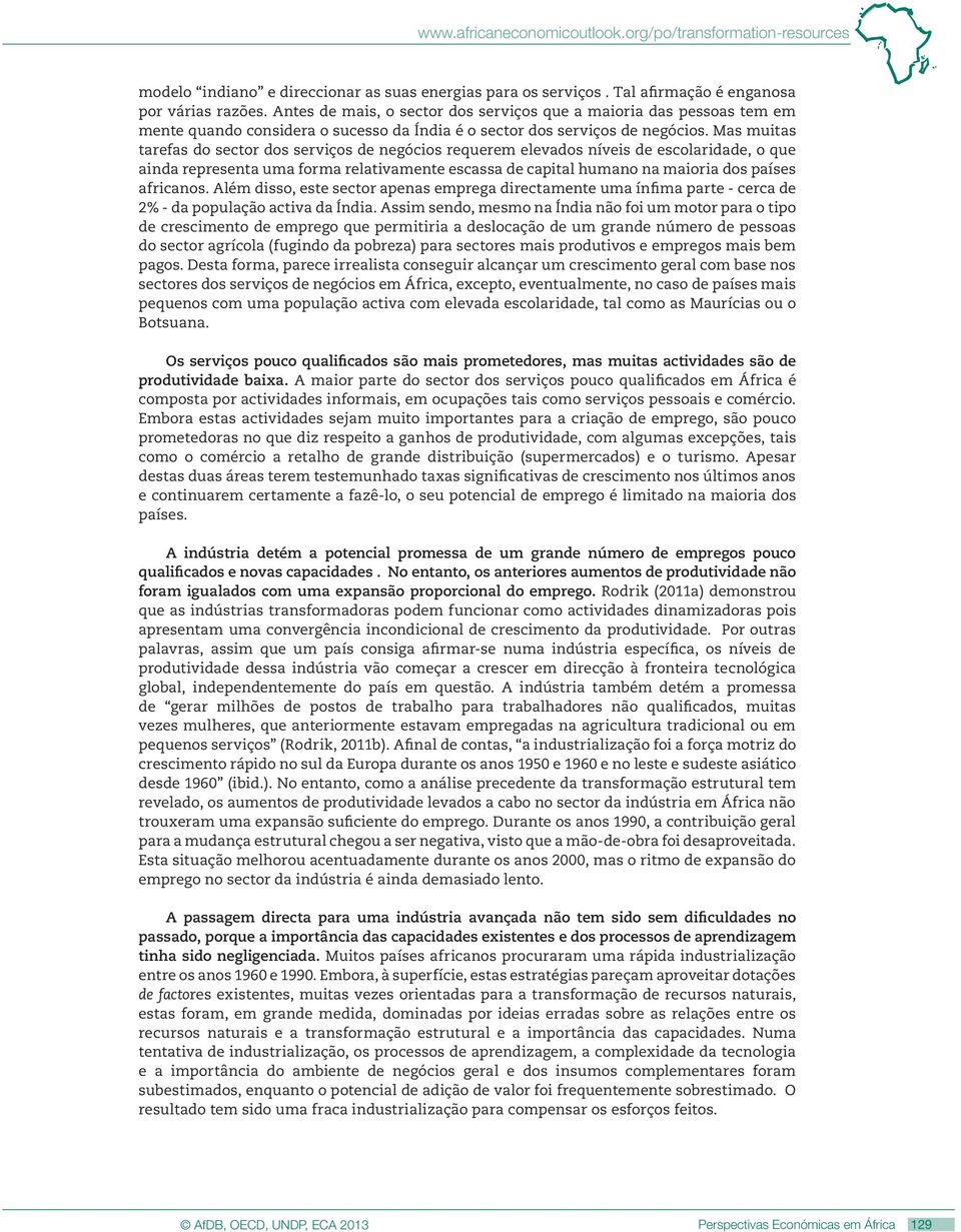 Mas muitas tarefas do sector dos serviços de negócios requerem elevados níveis de escolaridade, o que ainda representa uma forma relativamente escassa de capital humano na maioria dos países