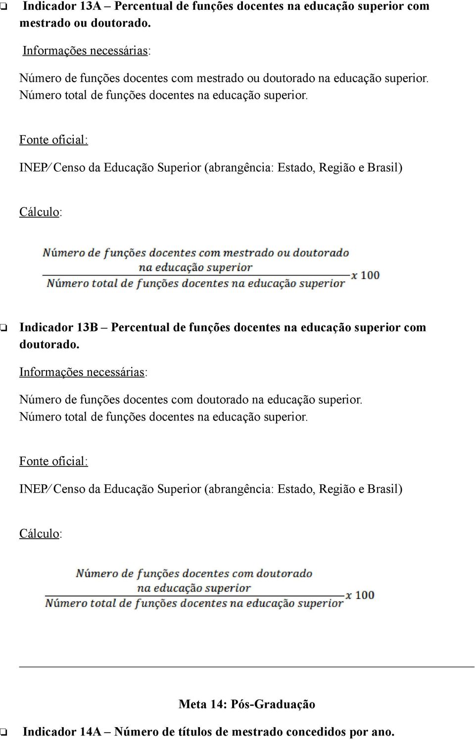 INEP Censo da Educação Superior (abrangência: Estado, Região e Brasil) Indicador 13B Percentual de funções docentes na educação superior com doutorado.
