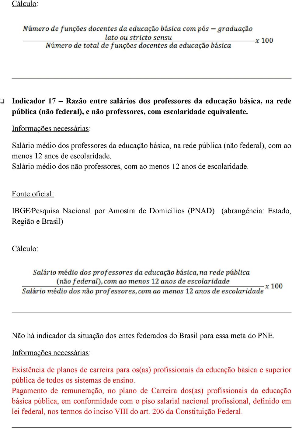 IBGE Pesquisa Nacional por Amostra de Domicílios (PNAD) (abrangência: Estado, Região e Brasil) Não há indicador da situação dos entes federados do Brasil para essa meta do PNE.